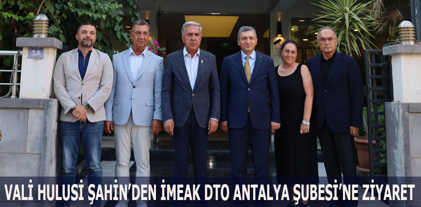 VALİ HULUSİ ŞAHİN'DEN İMEAK DTO ANTALYA ŞUBESİ'NE ZİYARET